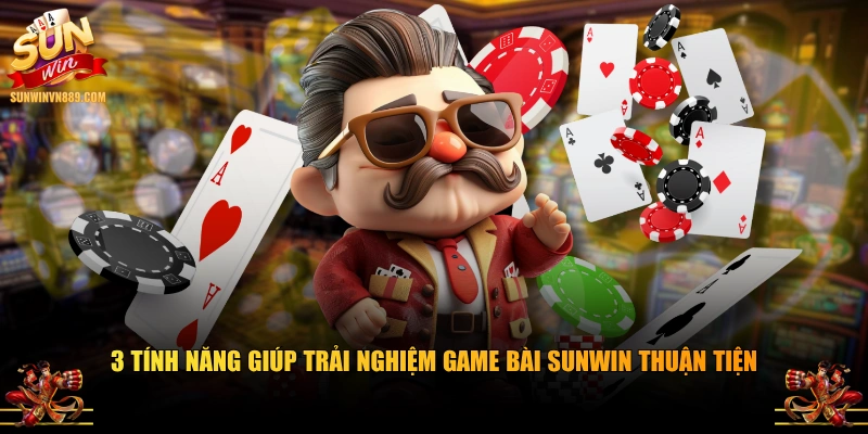 3 tính năng giúp trải nghiệm game bài SUNWIN thuận tiện