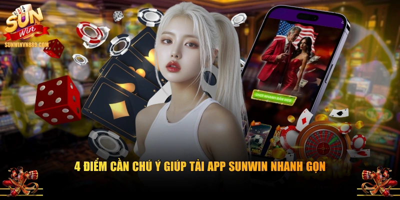 4 điểm cần chú ý giúp tải app SUNWIN nhanh gọn