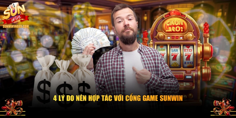 4 lý do nên hợp tác với cổng game SUNWIN