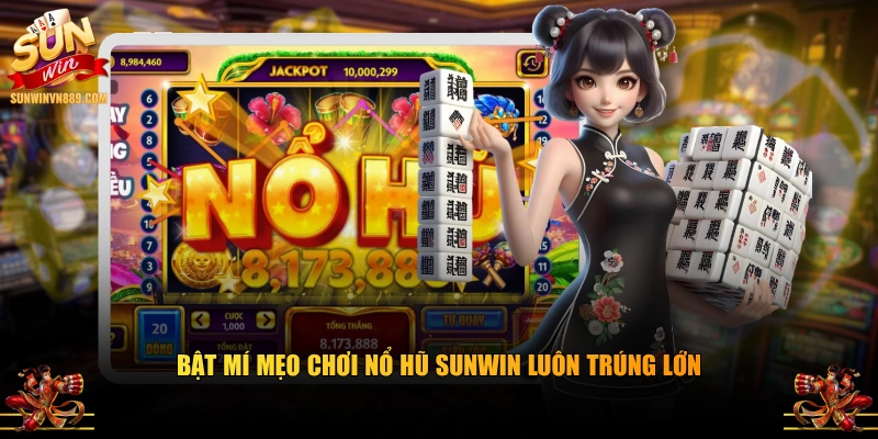 Bật mí mẹo chơi nổ hũ SUNWIN luôn trúng lớn