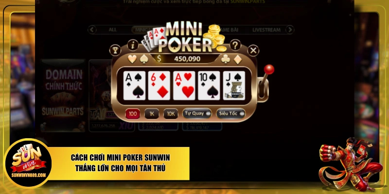 Cách Chơi Mini Poker SUNWIN Thắng Lớn Cho Mọi Tân Thủ