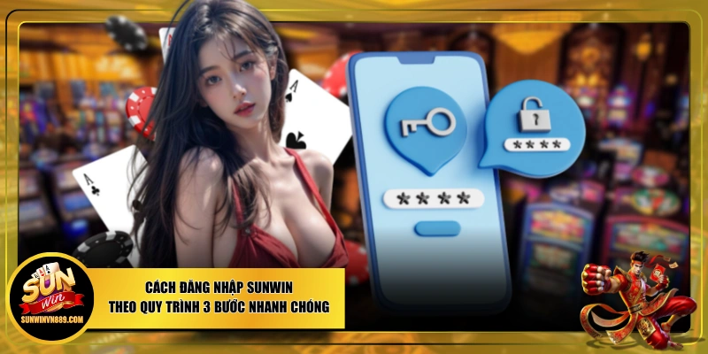 Cách Đăng Nhập SUNWIN Theo Quy Trình 3 Bước Nhanh Chóng