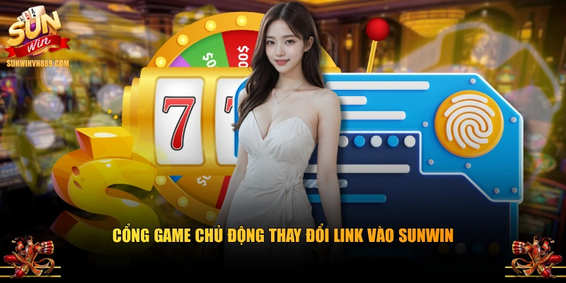 Cổng game chủ động thay đổi link vào SUNWIN