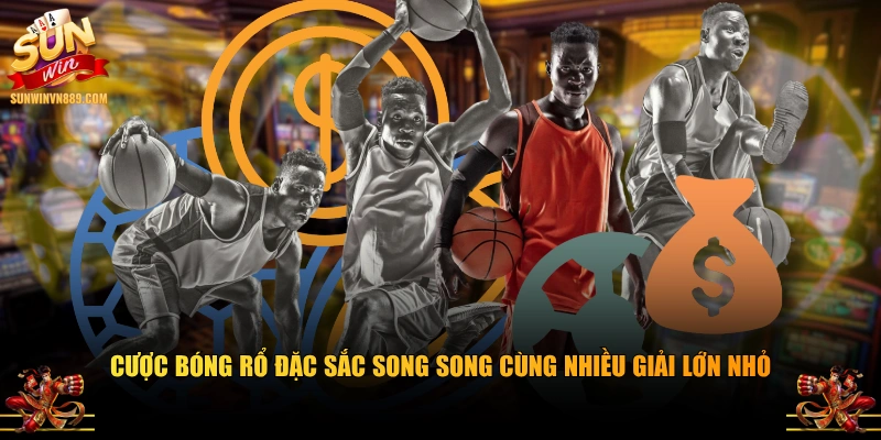Cược bóng rổ đặc sắc song song cùng nhiều giải lớn nhỏ