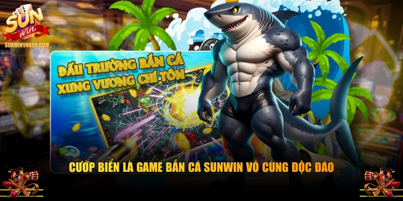Cướp Biển là game bắn cá SUNWIN vô cùng độc đáo
