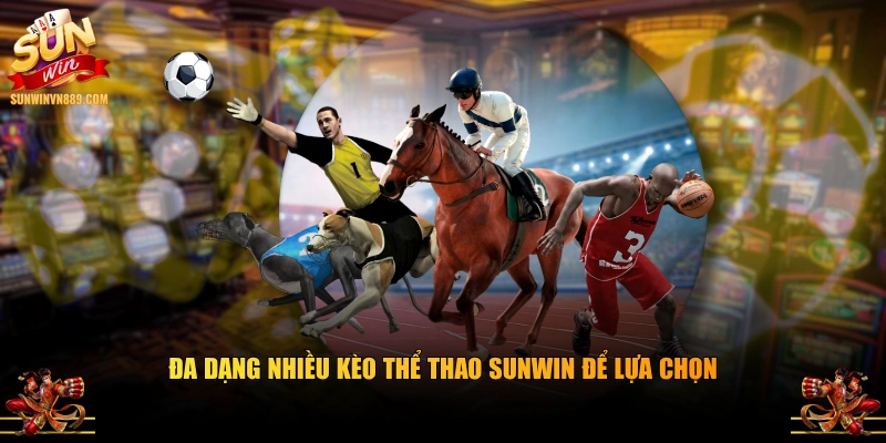 Đa dạng nhiều kèo thể thao SUNWIN để lựa chọn