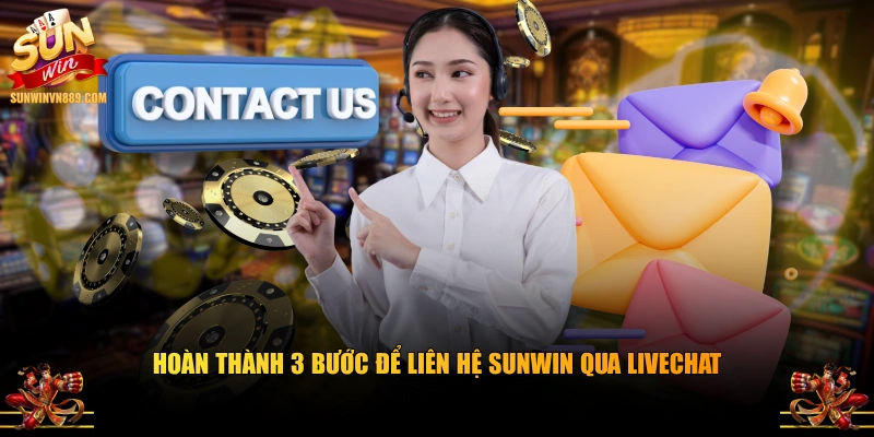 Hoàn thành 3 bước để liên hệ SUNWIN qua Livechat