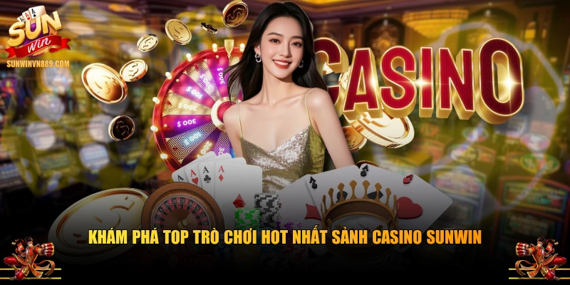 Khám phá top trò chơi hot nhất sảnh casino SUNWIN