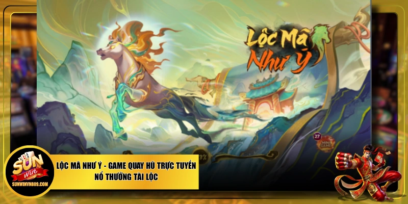 Lộc Mã Như Ý - Game Quay Hũ Trực Tuyến Nổ Thưởng Tài Lộc
