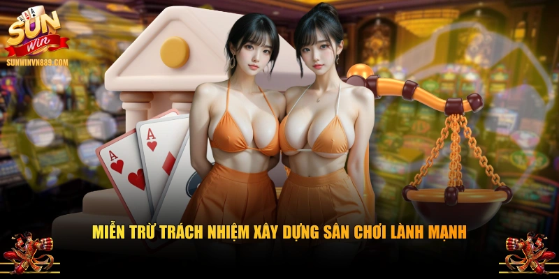 Miễn trừ trách nhiệm xây dựng sân chơi lành mạnh