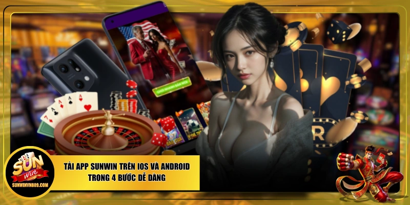 Tải App SUNWIN Trên iOS Và Android Trong 4 Bước Dễ Dàng