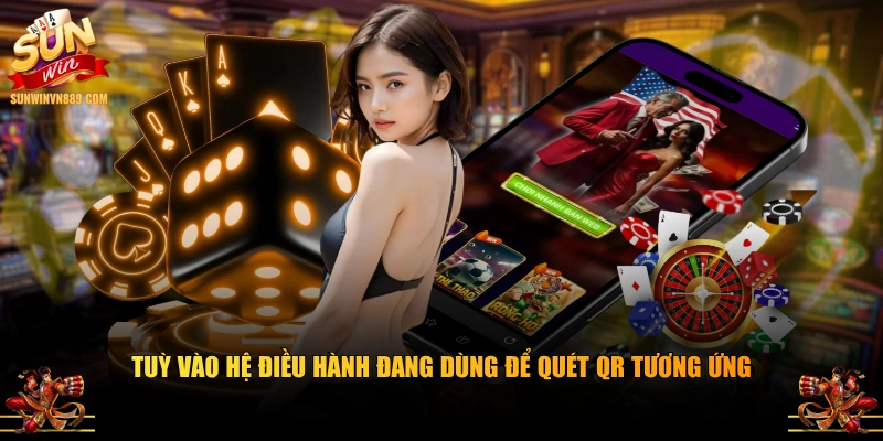 Tuỳ vào hệ điều hành đang dùng để quét QR tương ứng