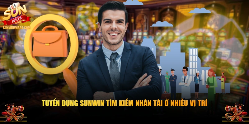 Tuyển dụng SUNWIN tìm kiếm nhân tài ở nhiều vị trí