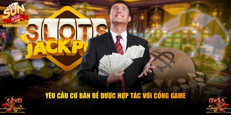 Yêu cầu cơ bản để được hợp tác với cổng game